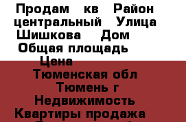 Продам 2 кв › Район ­ центральный › Улица ­ Шишкова  › Дом ­ 16 › Общая площадь ­ 51 › Цена ­ 2 500 000 - Тюменская обл., Тюмень г. Недвижимость » Квартиры продажа   . Тюменская обл.,Тюмень г.